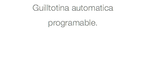 Guilltotina automatica programable. 